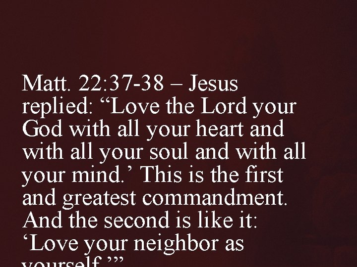 Matt. 22: 37 -38 – Jesus replied: “Love the Lord your God with all