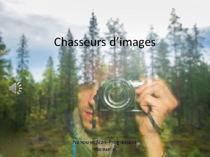 Chasseurs d’images Nanou et Stan-Progression manuelle 