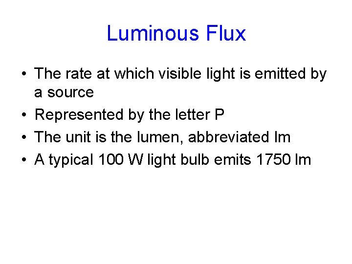 Luminous Flux • The rate at which visible light is emitted by a source