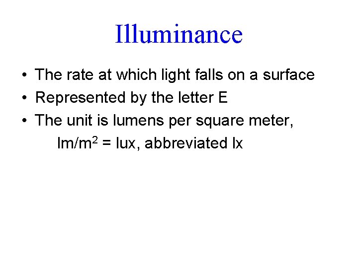 Illuminance • The rate at which light falls on a surface • Represented by