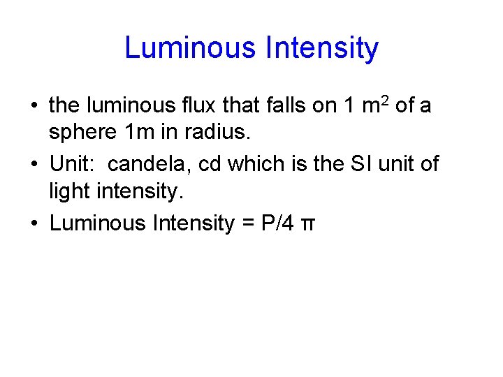 Luminous Intensity • the luminous flux that falls on 1 m 2 of a