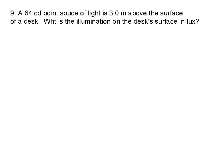 9. A 64 cd point souce of light is 3. 0 m above the