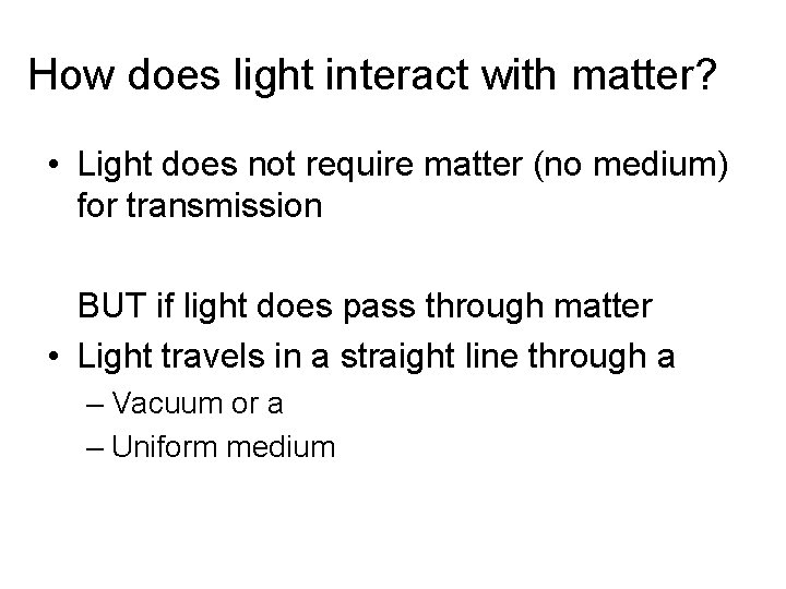 How does light interact with matter? • Light does not require matter (no medium)