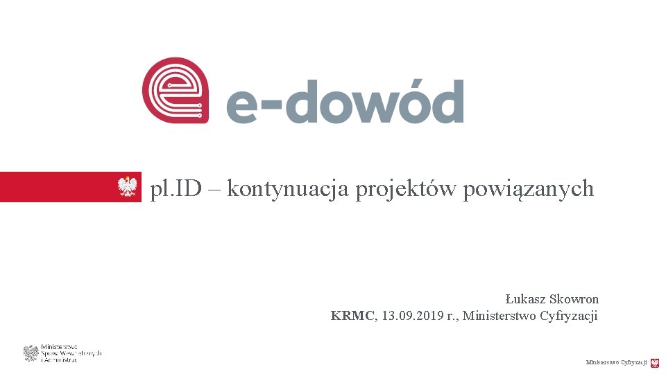 pl. ID – kontynuacja projektów powiązanych Łukasz Skowron KRMC, 13. 09. 2019 r. ,