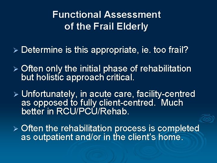 Functional Assessment of the Frail Elderly Ø Determine is this appropriate, ie. too frail?