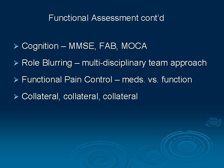 Functional Assessment cont’d Ø Cognition – MMSE, FAB, MOCA Ø Role Blurring – multi-disciplinary