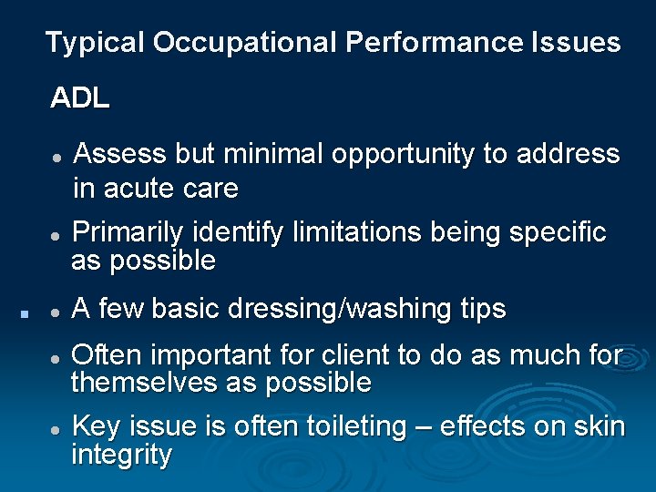 Typical Occupational Performance Issues ADL Assess but minimal opportunity to address in acute care