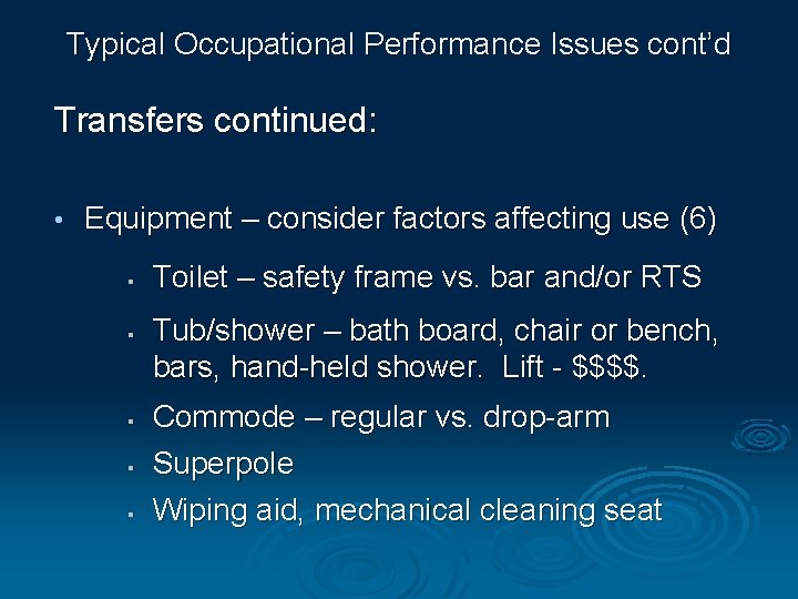 Typical Occupational Performance Issues cont’d Transfers continued: • Equipment – consider factors affecting use