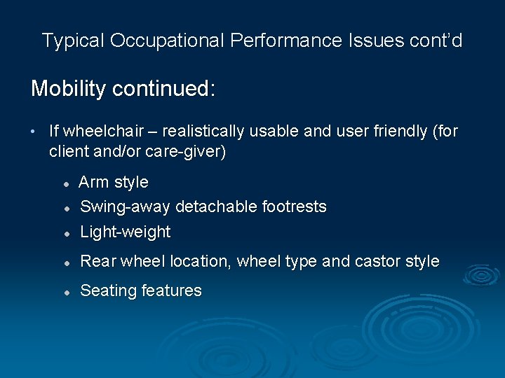 Typical Occupational Performance Issues cont’d Mobility continued: • If wheelchair – realistically usable and