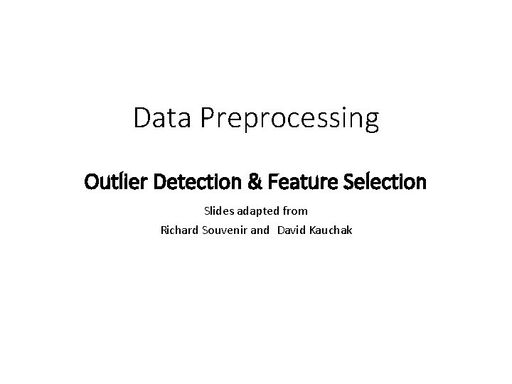 Data Preprocessing Outlier Detection & Feature Selection Slides adapted from Richard Souvenir and David