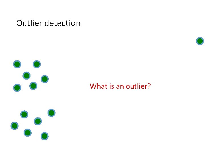 Outlier detection What is an outlier? 