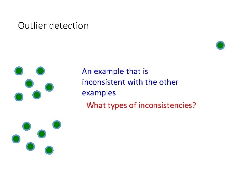 Outlier detection An example that is inconsistent with the other examples What types of