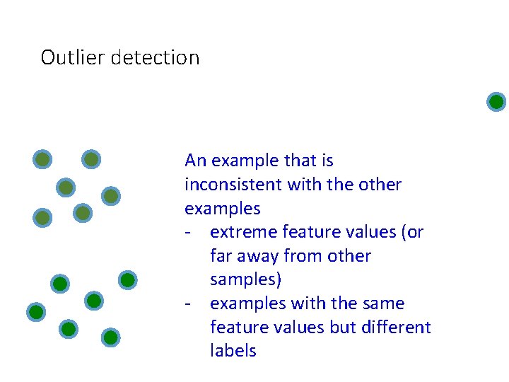 Outlier detection An example that is inconsistent with the other examples - extreme feature