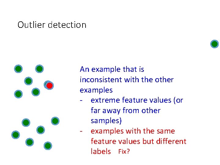 Outlier detection An example that is inconsistent with the other examples - extreme feature