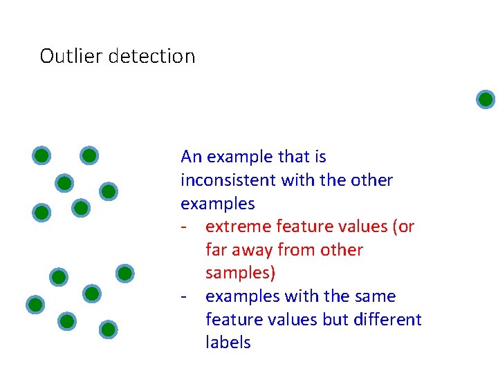Outlier detection An example that is inconsistent with the other examples - extreme feature