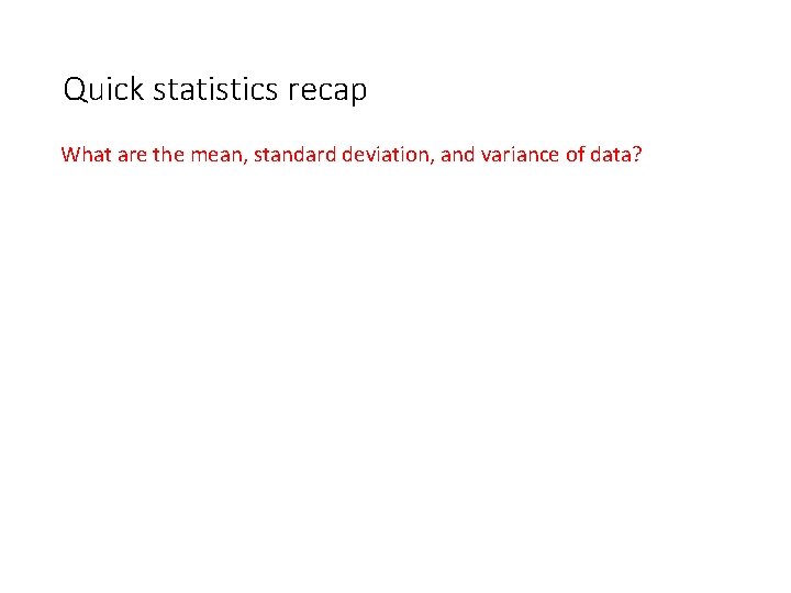 Quick statistics recap What are the mean, standard deviation, and variance of data? 