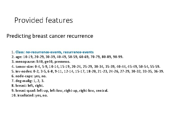 Provided features Predicting breast cancer recurrence 1. Class: no-recurrence-events, recurrence-events 2. age: 10 -19,