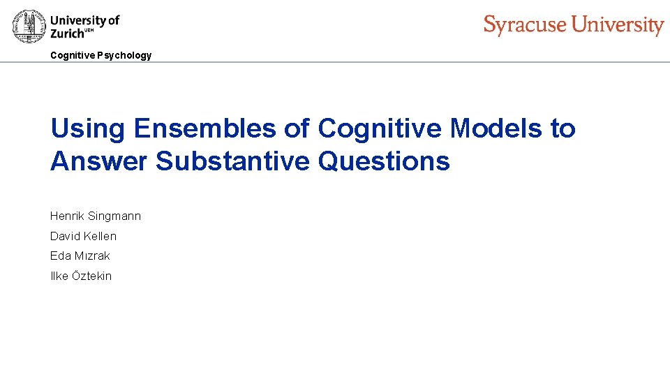 Cognitive Psychology Using Ensembles of Cognitive Models to Answer Substantive Questions Henrik Singmann David