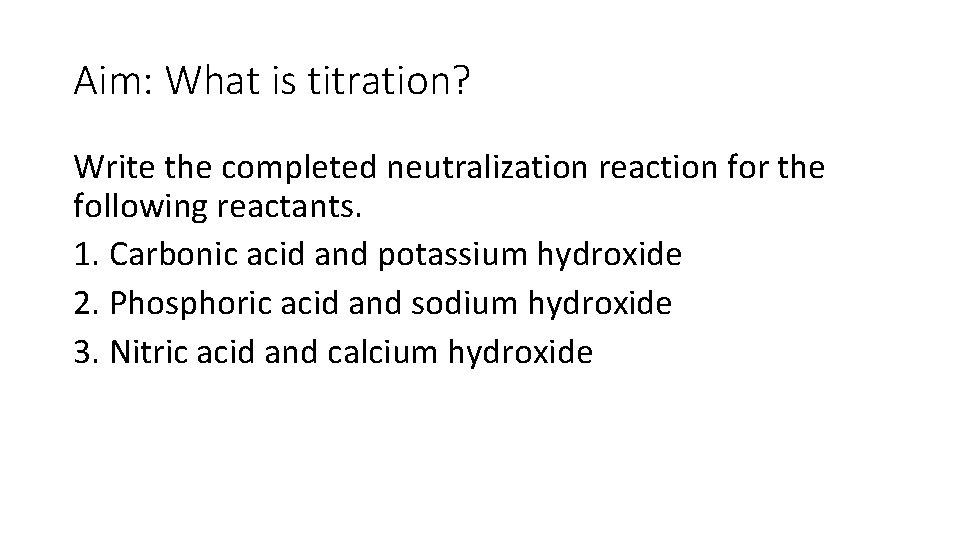 Aim: What is titration? Write the completed neutralization reaction for the following reactants. 1.