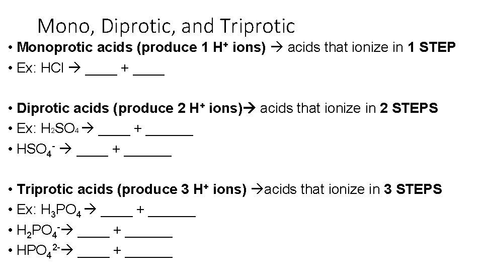 Mono, Diprotic, and Triprotic • Monoprotic acids (produce 1 H+ ions) acids that ionize