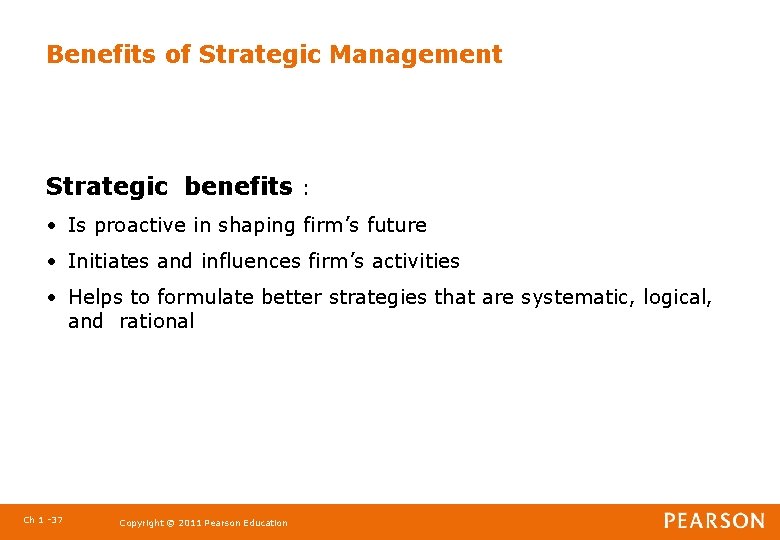 Benefits of Strategic Management Strategic benefits : • Is proactive in shaping firm’s future