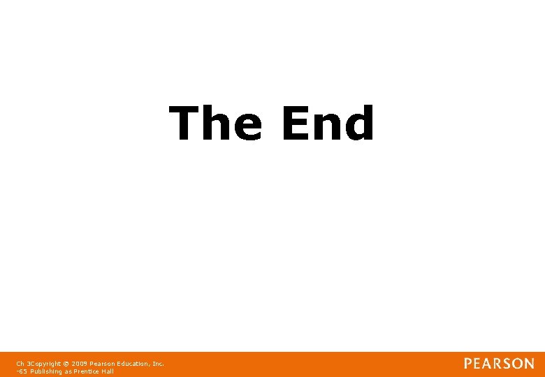 The End Ch 3 Copyright © 2009 Pearson Education, Inc. -65 Publishing as Prentice