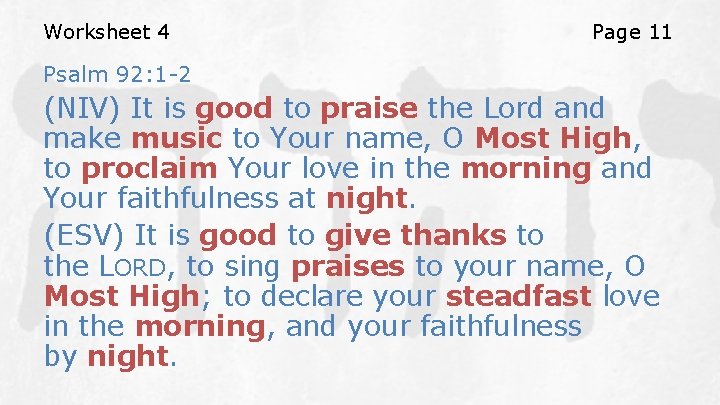 Worksheet 4 Page 11 Psalm 92: 1 -2 (NIV) It is good to praise