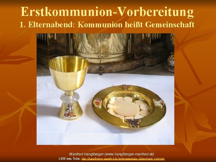 Erstkommunion-Vorbereitung 1. Elternabend: Kommunion heißt Gemeinschaft Manfred Hanglberger (www. hanglberger-manfred. de) LINK zum Teilen: