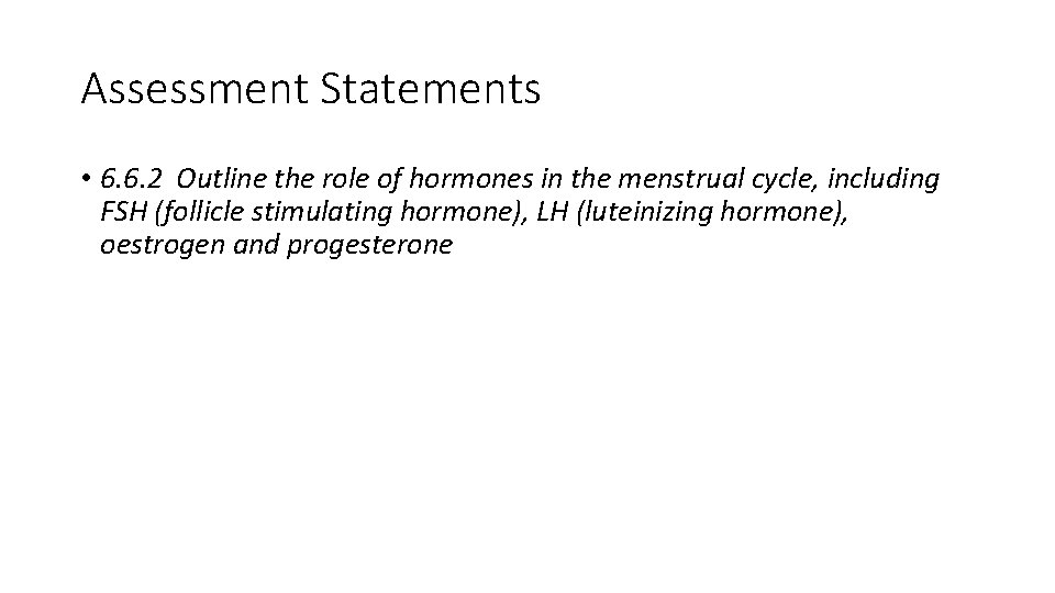 Assessment Statements • 6. 6. 2 Outline the role of hormones in the menstrual