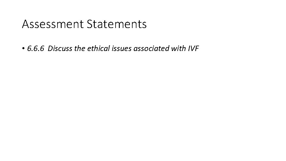 Assessment Statements • 6. 6. 6 Discuss the ethical issues associated with IVF 
