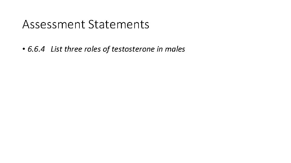 Assessment Statements • 6. 6. 4 List three roles of testosterone in males 