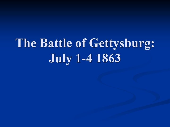 The Battle of Gettysburg: July 1 -4 1863 