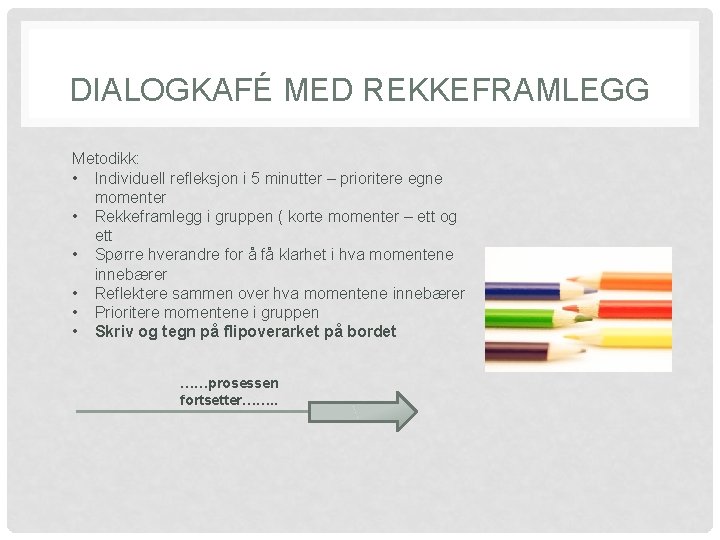 DIALOGKAFÉ MED REKKEFRAMLEGG Metodikk: • Individuell refleksjon i 5 minutter – prioritere egne momenter