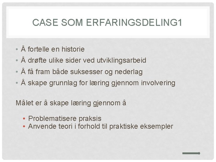 CASE SOM ERFARINGSDELING 1 • Å fortelle en historie • Å drøfte ulike sider