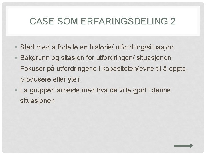 CASE SOM ERFARINGSDELING 2 • Start med å fortelle en historie/ utfordring/situasjon. • Bakgrunn