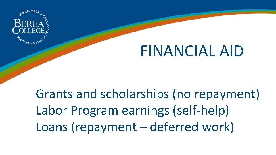 FINANCIAL AID Grants and scholarships (no repayment) Labor Program earnings (self-help) Loans (repayment –