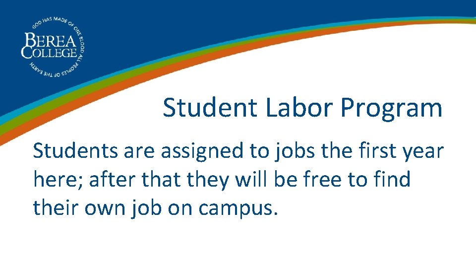 Student Labor Program Students are assigned to jobs the first year here; after that