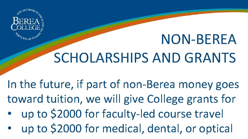  NON-BEREA SCHOLARSHIPS AND GRANTS In the future, if part of non-Berea money goes