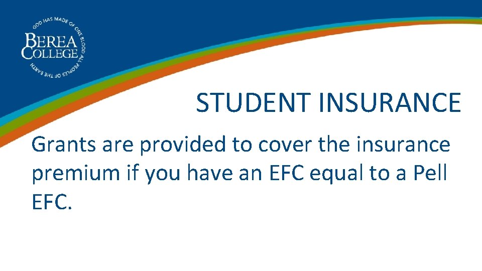  STUDENT INSURANCE Grants are provided to cover the insurance premium if you have