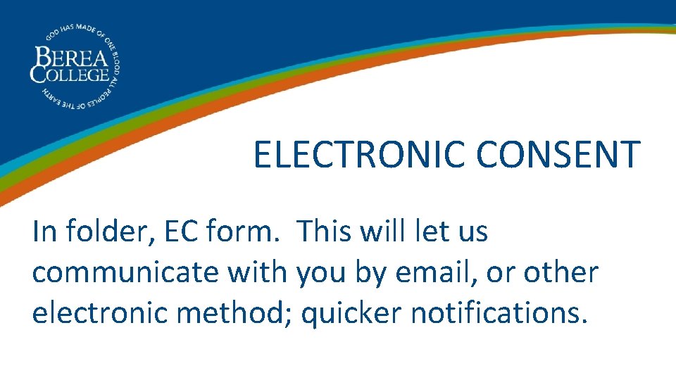 ELECTRONIC CONSENT In folder, EC form. This will let us communicate with you by