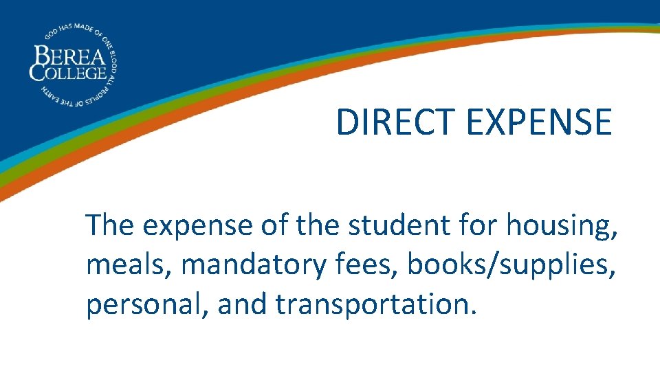 DIRECT EXPENSE The expense of the student for housing, meals, mandatory fees, books/supplies, personal,