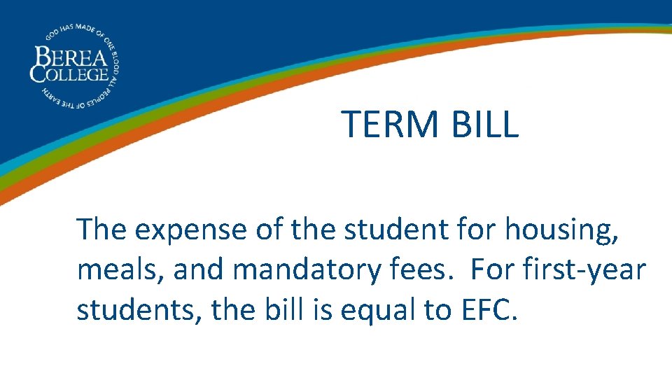 TERM BILL The expense of the student for housing, meals, and mandatory fees. For