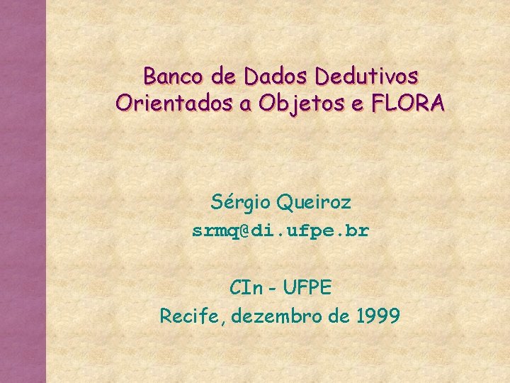 Banco de Dados Dedutivos Orientados a Objetos e FLORA Sérgio Queiroz srmq@di. ufpe. br