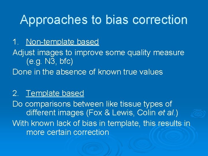 Approaches to bias correction 1. Non-template based Adjust images to improve some quality measure