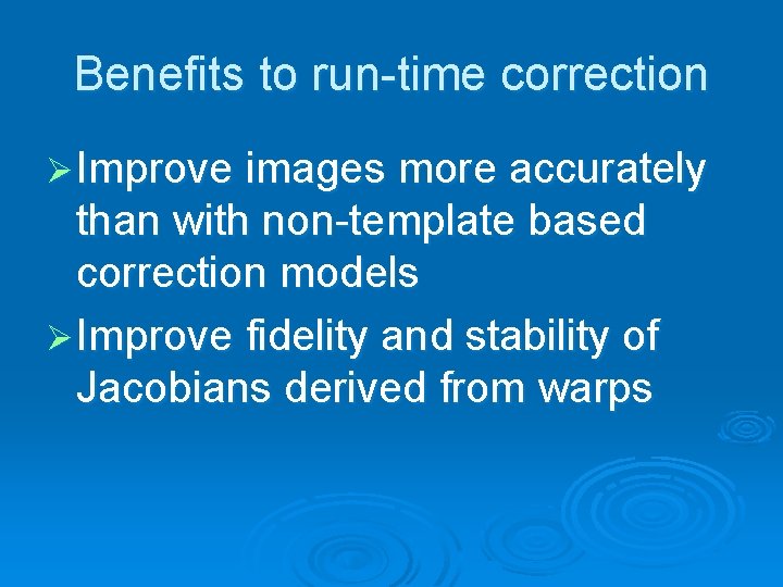 Benefits to run-time correction Ø Improve images more accurately than with non-template based correction