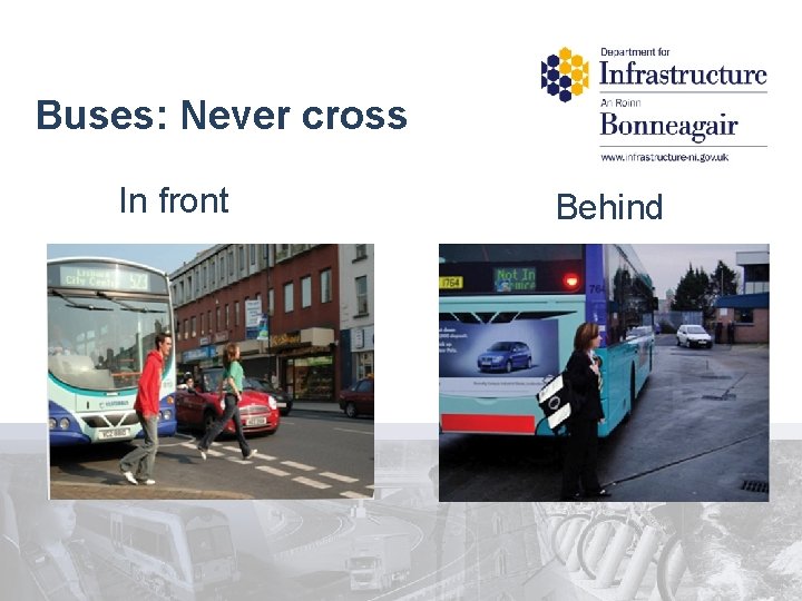 Buses: Never cross In front Behind 