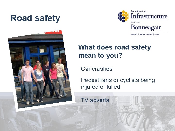 Road safety What does road safety mean to you? Car crashes Pedestrians or cyclists