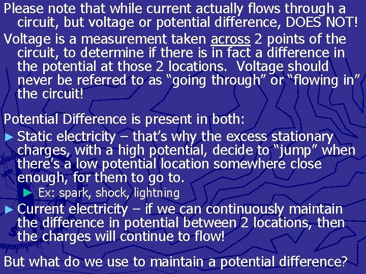 Please note that while current actually flows through a circuit, but voltage or potential