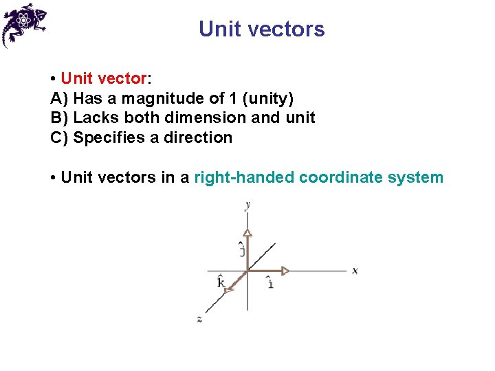 Unit vectors • Unit vector: A) Has a magnitude of 1 (unity) B) Lacks