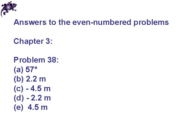 Answers to the even-numbered problems Chapter 3: Problem 38: (a) 57° (b) 2. 2